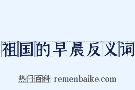 祖国的早晨反义词是什么意思的图片